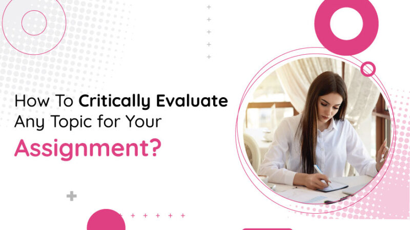 How To Critically Evaluate Any Topic for Your Assignment?